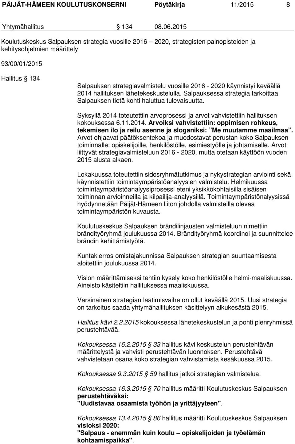 käynnistyi keväällä 2014 hallituksen lähetekeskustelulla. Salpauksessa strategia tarkoittaa Salpauksen tietä kohti haluttua tulevaisuutta.