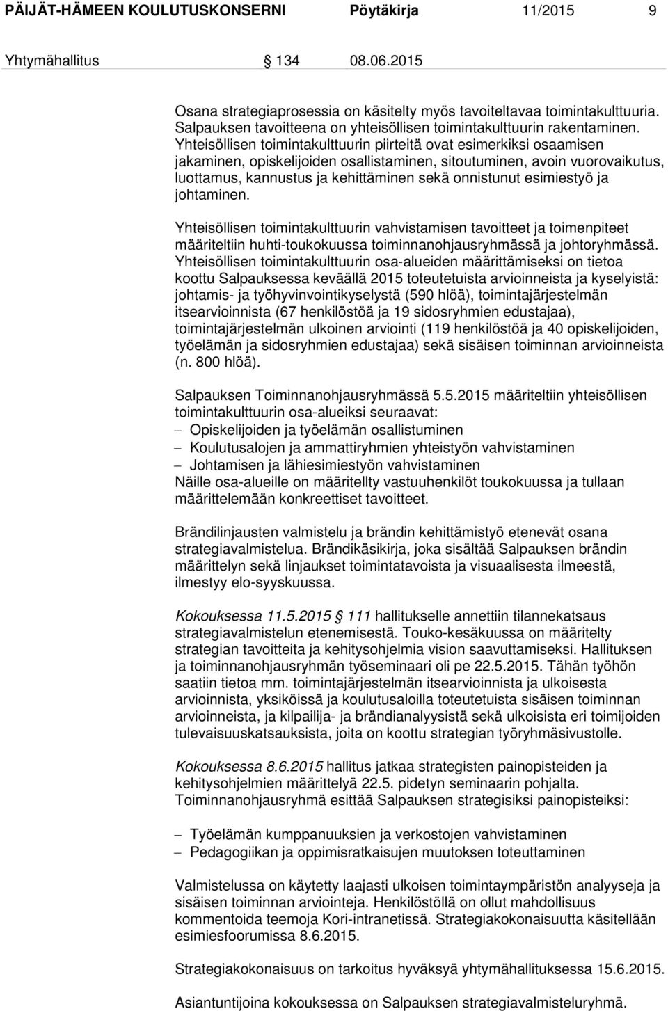 Yhteisöllisen toimintakulttuurin piirteitä ovat esimerkiksi osaamisen jakaminen, opiskelijoiden osallistaminen, sitoutuminen, avoin vuorovaikutus, luottamus, kannustus ja kehittäminen sekä onnistunut