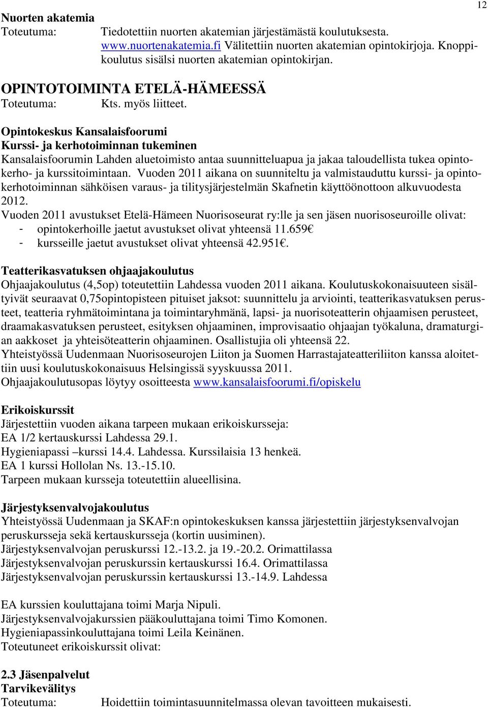 Opintokeskus Kansalaisfoorumi Kurssi- ja kerhotoiminnan tukeminen Kansalaisfoorumin Lahden aluetoimisto antaa suunnitteluapua ja jakaa taloudellista tukea opintokerho- ja kurssitoimintaan.