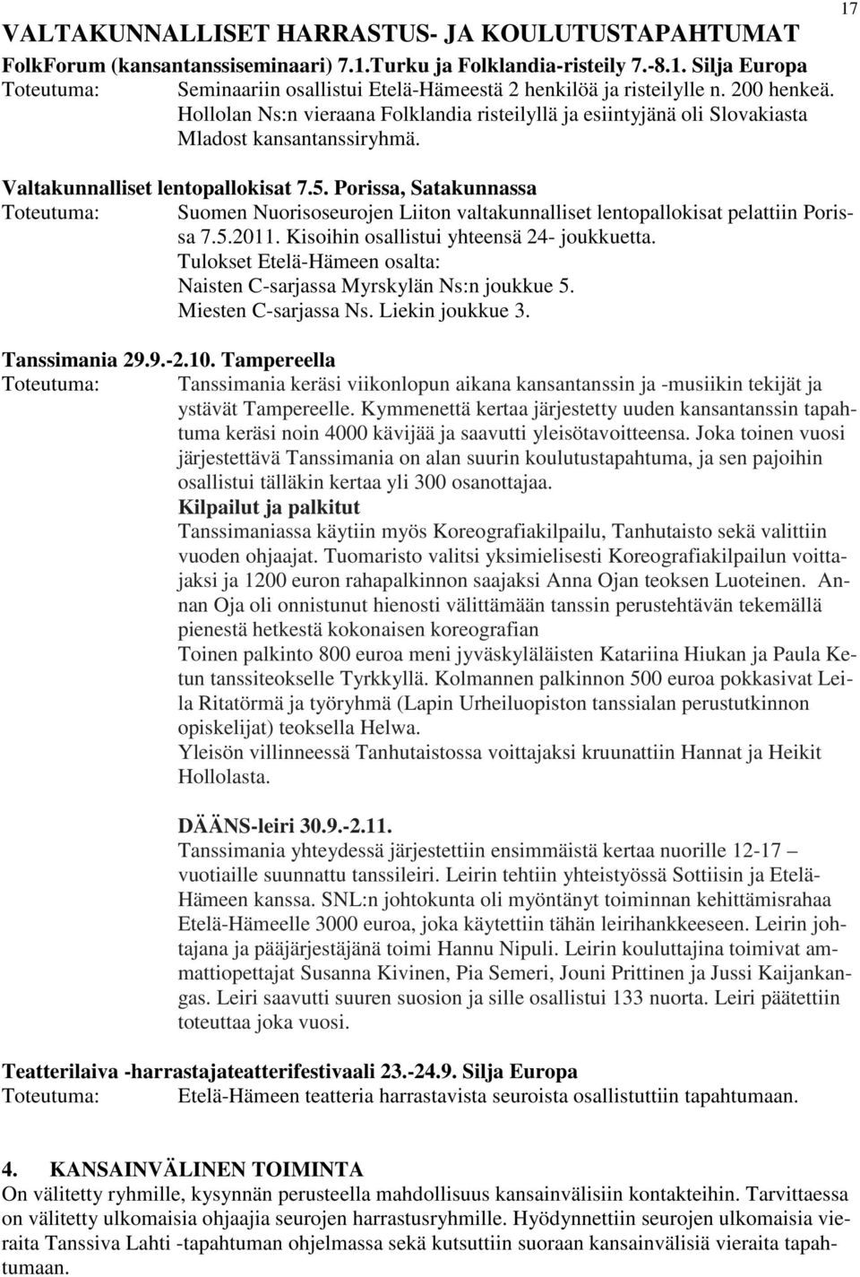 Porissa, Satakunnassa Suomen Nuorisoseurojen Liiton valtakunnalliset lentopallokisat pelattiin Porissa 7.5.2011. Kisoihin osallistui yhteensä 24- joukkuetta.