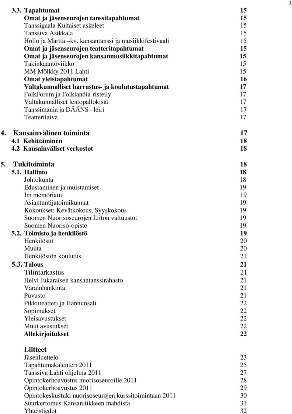 16 Valtakunnalliset harrastus- ja koulutustapahtumat 17 FolkForum ja Folklandia-risteily 17 Valtakunnalliset lentopallokisat 17 Tanssimania ja DÄÄNS leiri 17 Teatterilaiva 17 3 4.