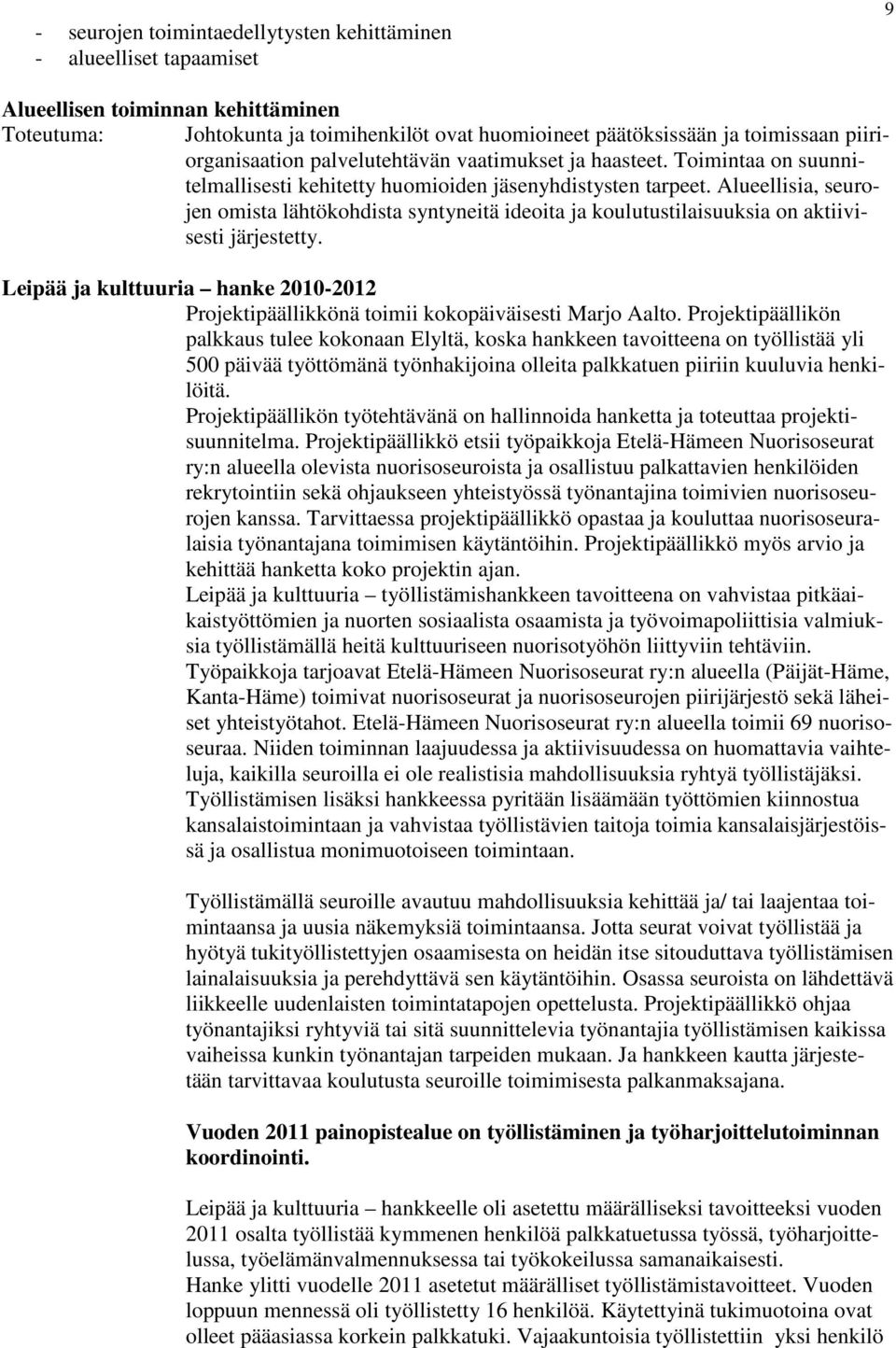 Alueellisia, seurojen omista lähtökohdista syntyneitä ideoita ja koulutustilaisuuksia on aktiivisesti järjestetty.