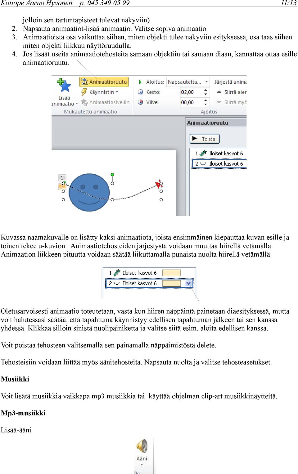 Kuvassa naamakuvalle on lisätty kaksi animaatiota, joista ensimmäinen kiepauttaa kuvan esille ja toinen tekee u-kuvion. Animaatiotehosteiden järjestystä voidaan muuttaa hiirellä vetämällä.