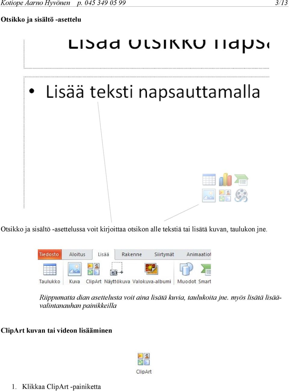 kirjoittaa otsikon alle tekstiä tai lisätä kuvan, taulukon jne.