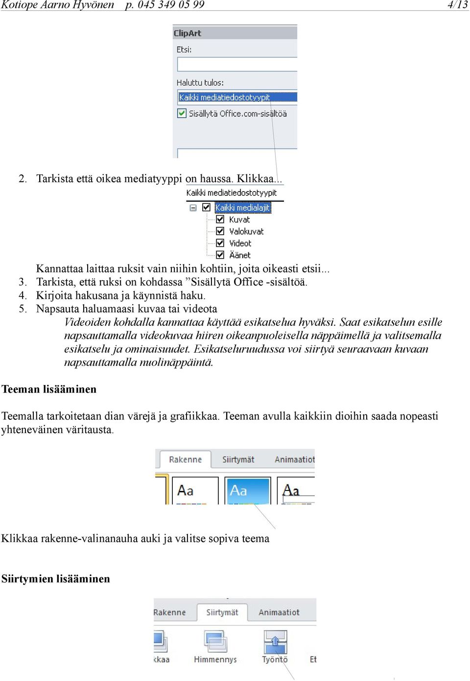 Saat esikatselun esille napsauttamalla videokuvaa hiiren oikeanpuoleisella näppäimellä ja valitsemalla esikatselu ja ominaisuudet.