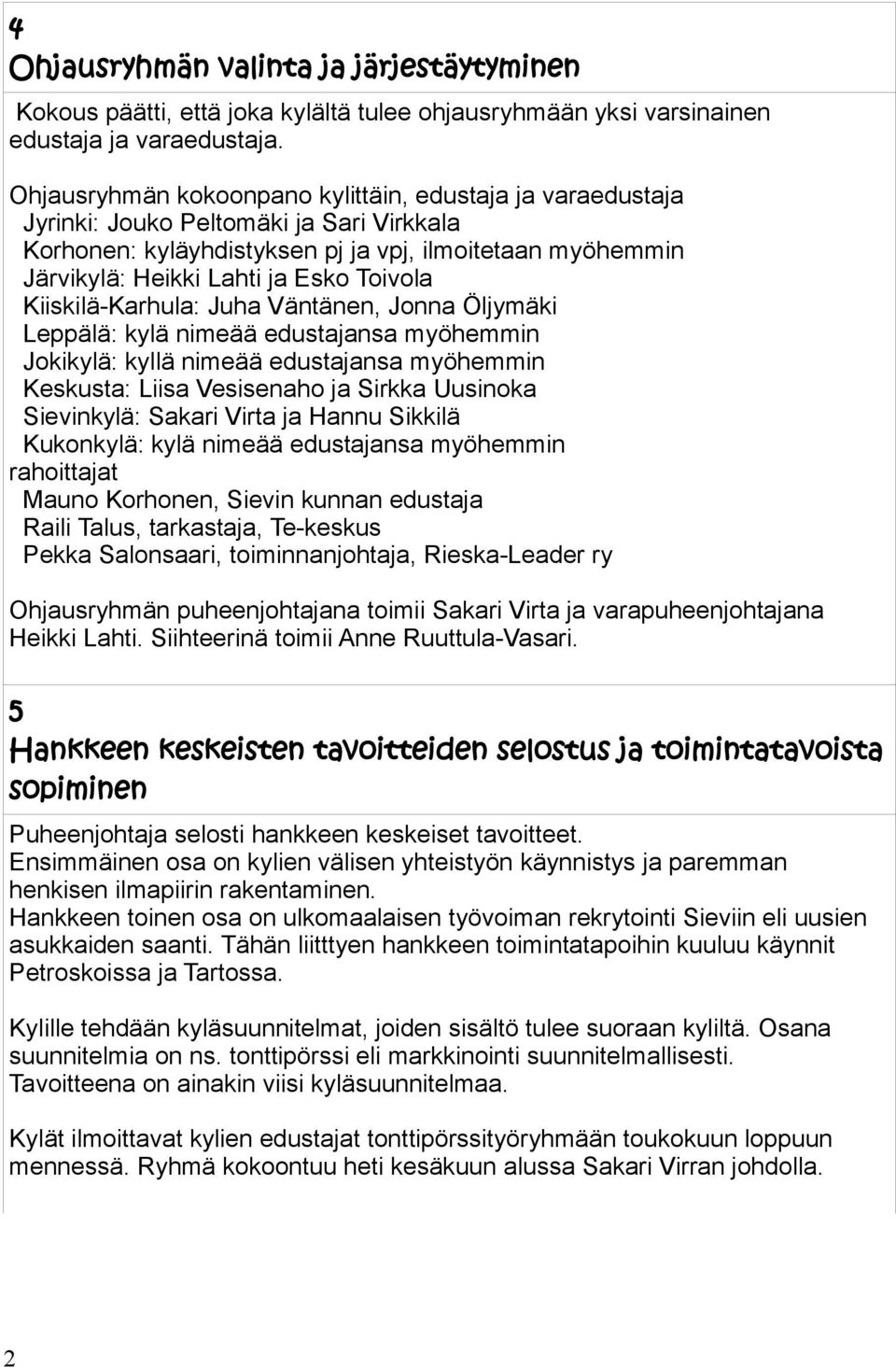Toivola Kiiskilä-Karhula: Juha Väntänen, Jonna Öljymäki Leppälä: kylä nimeää edustajansa myöhemmin Jokikylä: kyllä nimeää edustajansa myöhemmin Keskusta: Liisa Vesisenaho ja Sirkka Uusinoka