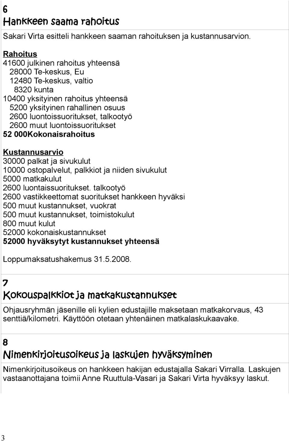 2600 muut luontoissuoritukset 52 000Kokonaisrahoitus Kustannusarvio 30000 palkat ja sivukulut 0000 ostopalvelut, palkkiot ja niiden sivukulut 5000 matkakulut 2600 luontaissuoritukset.