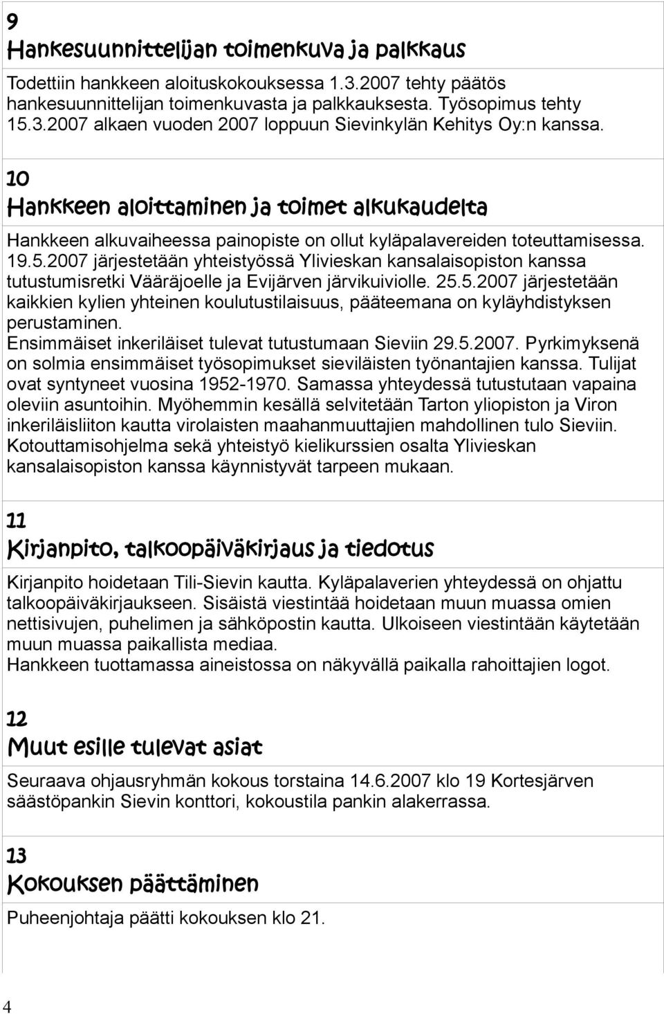 2007 järjestetään yhteistyössä Ylivieskan kansalaisopiston kanssa tutustumisretki Vääräjoelle ja Evijärven järvikuiviolle. 25.