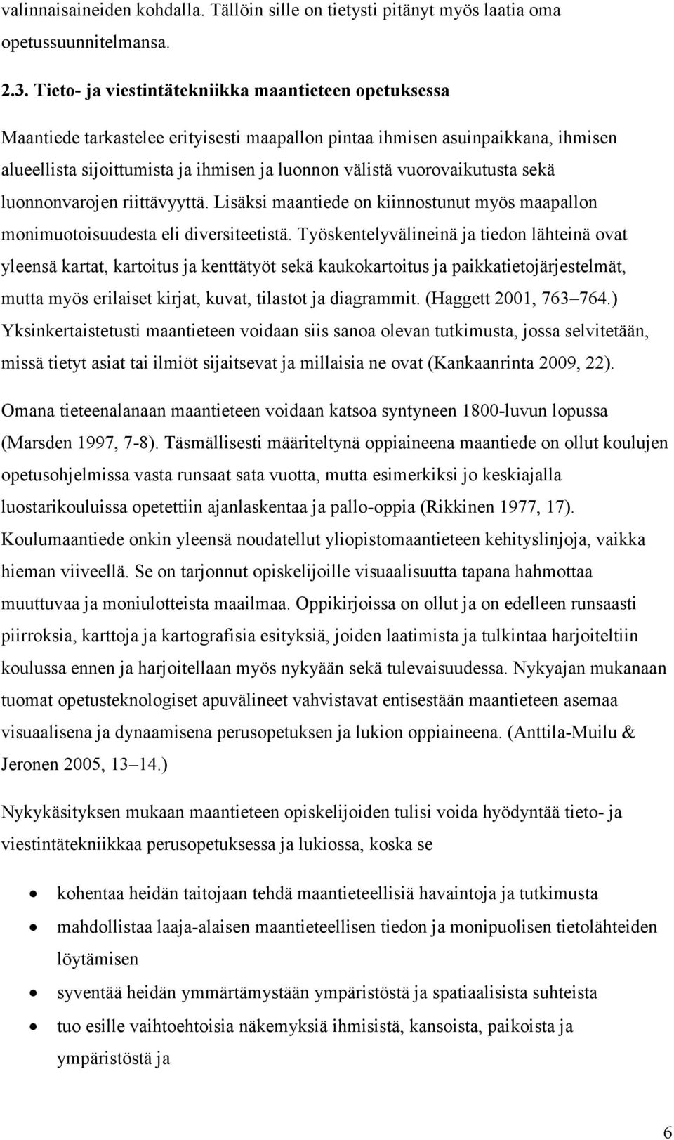 vuorovaikutusta sekä luonnonvarojen riittävyyttä. Lisäksi maantiede on kiinnostunut myös maapallon monimuotoisuudesta eli diversiteetistä.
