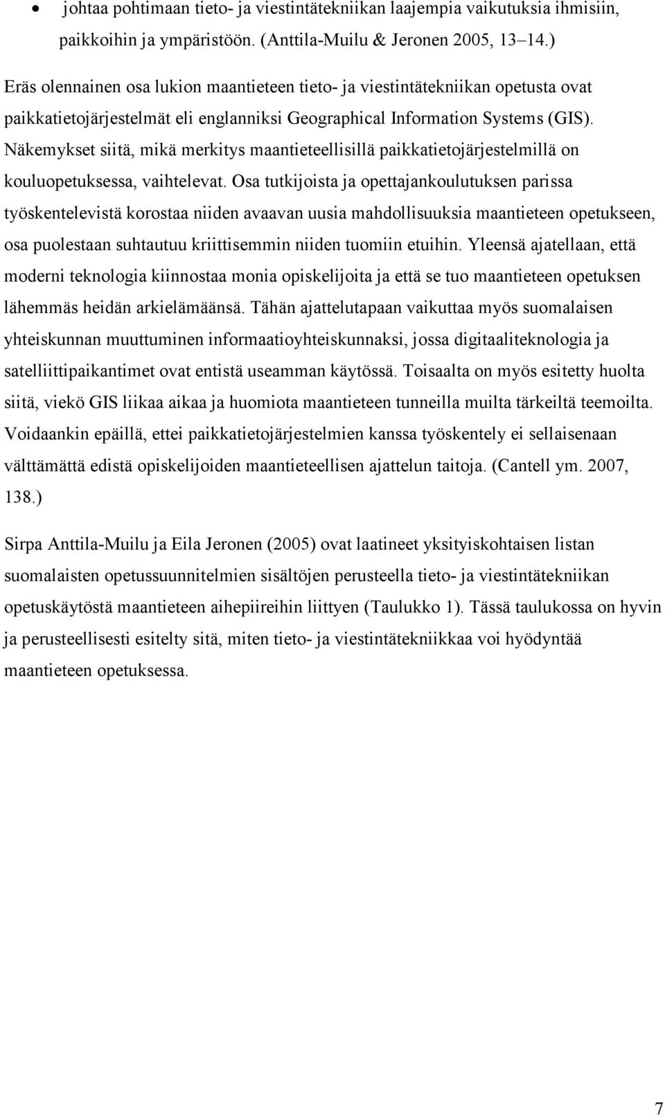 Näkemykset siitä, mikä merkitys maantieteellisillä paikkatietojärjestelmillä on kouluopetuksessa, vaihtelevat.
