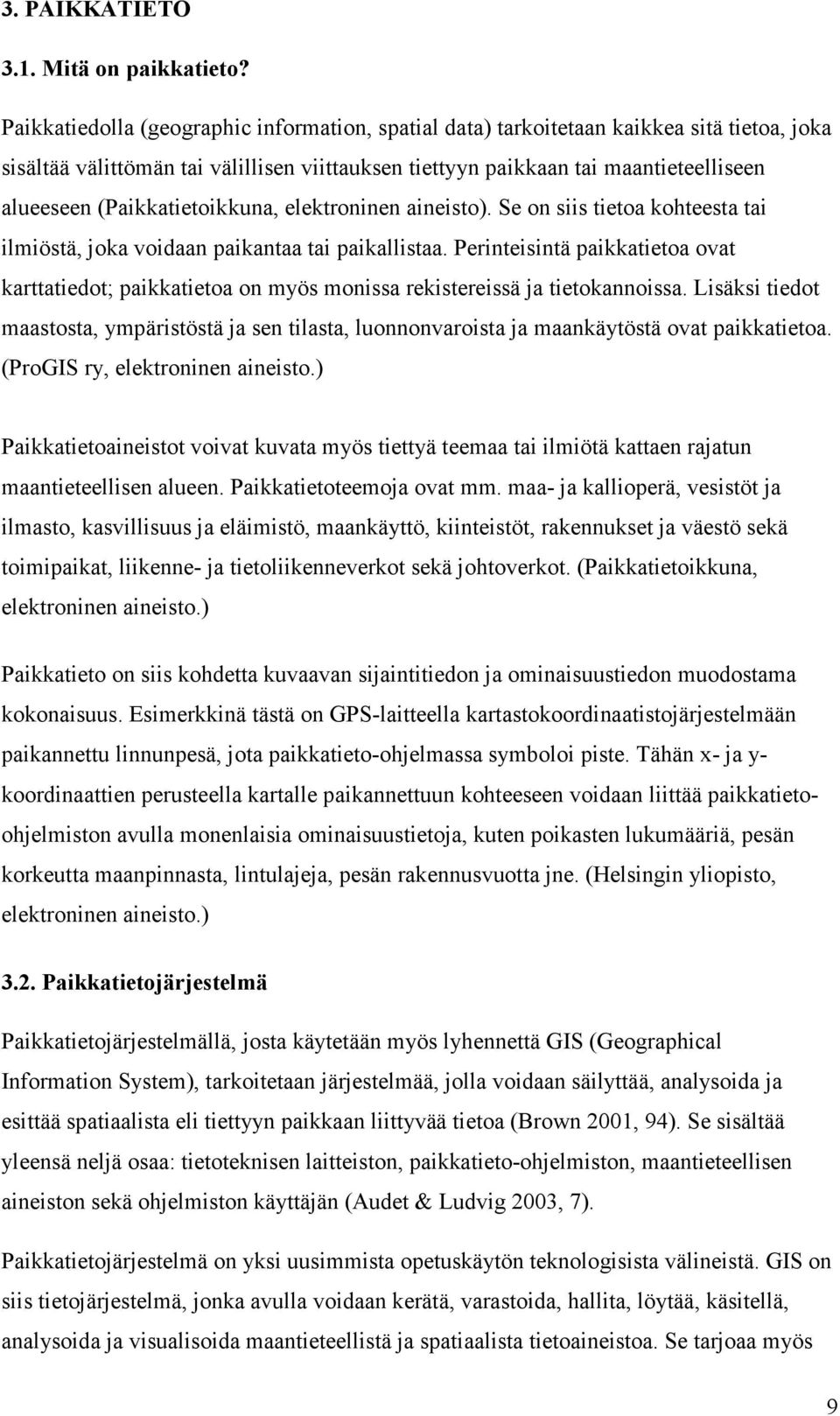 (Paikkatietoikkuna, elektroninen aineisto). Se on siis tietoa kohteesta tai ilmiöstä, joka voidaan paikantaa tai paikallistaa.