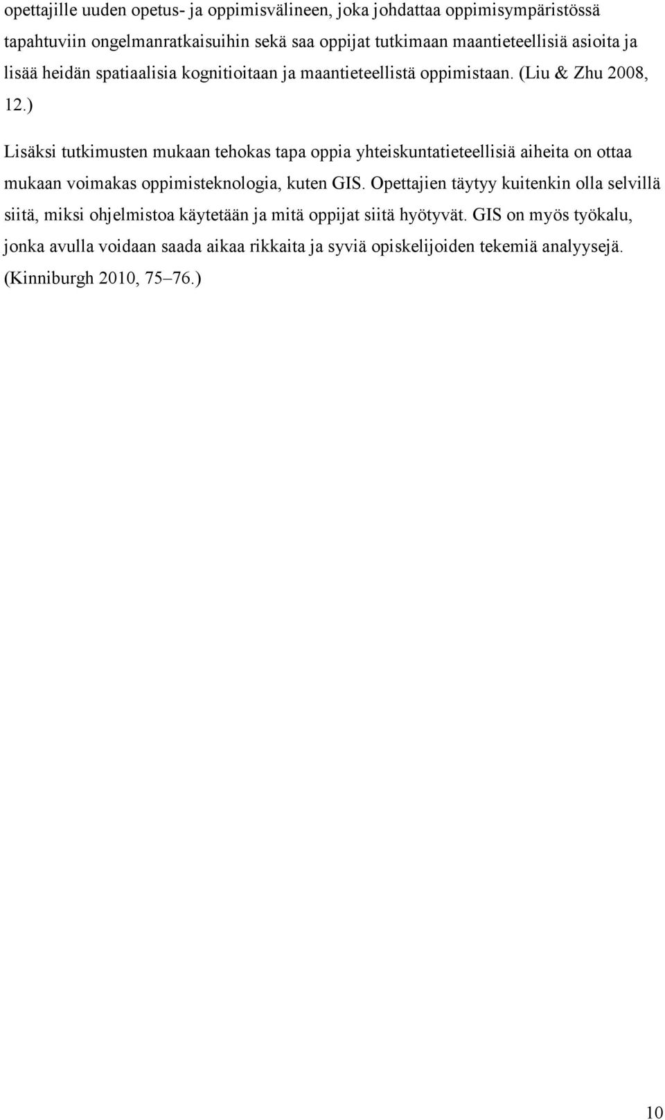 ) Lisäksi tutkimusten mukaan tehokas tapa oppia yhteiskuntatieteellisiä aiheita on ottaa mukaan voimakas oppimisteknologia, kuten GIS.