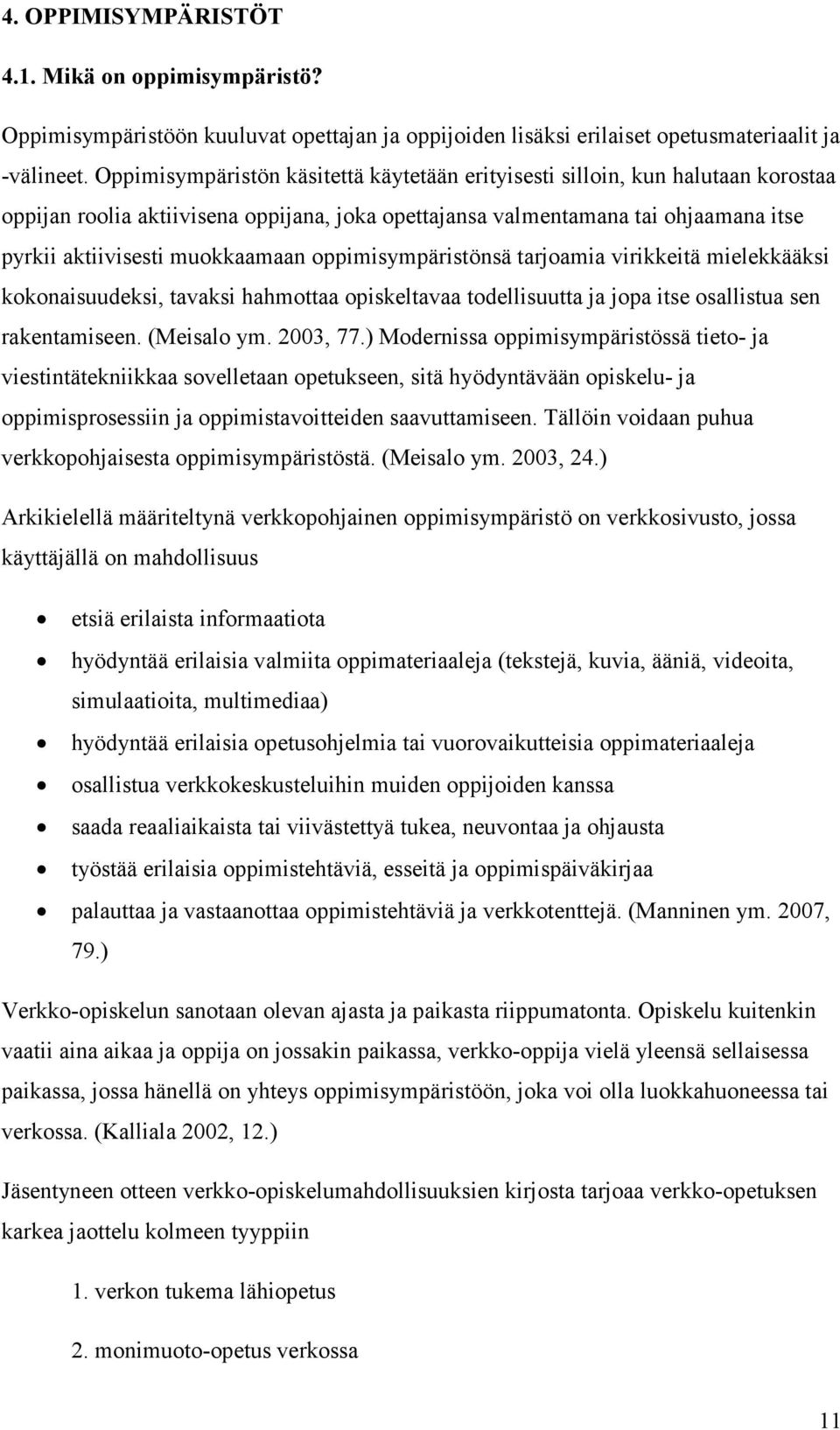 oppimisympäristönsä tarjoamia virikkeitä mielekkääksi kokonaisuudeksi, tavaksi hahmottaa opiskeltavaa todellisuutta ja jopa itse osallistua sen rakentamiseen. (Meisalo ym. 2003, 77.
