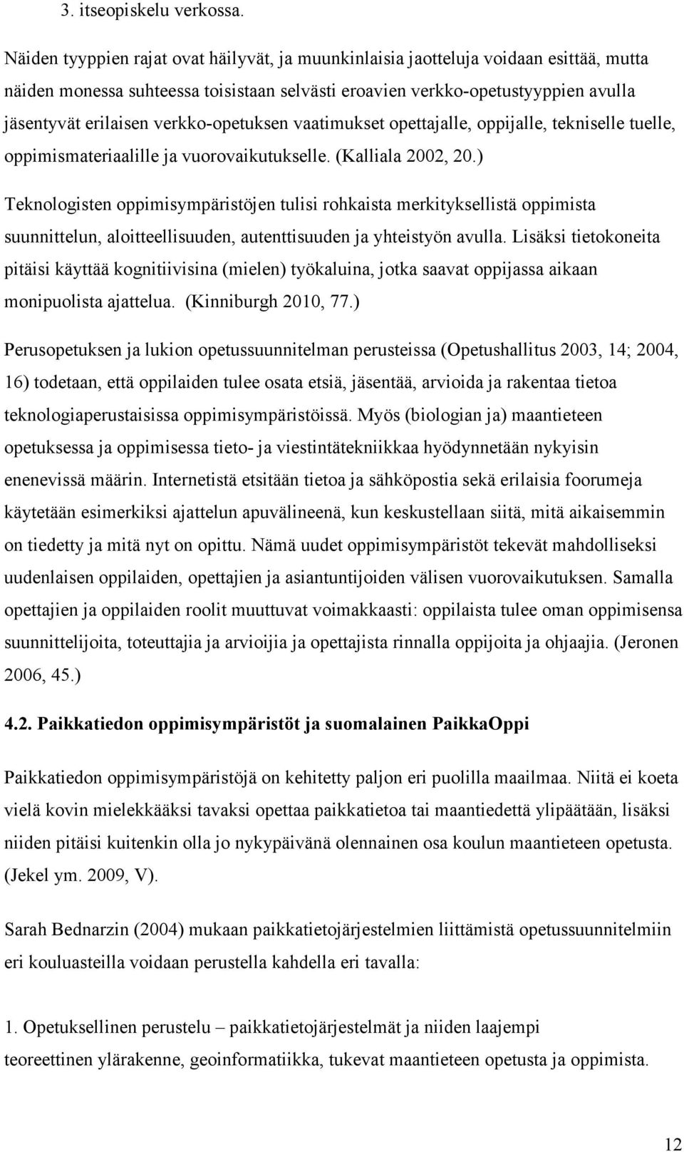 verkko-opetuksen vaatimukset opettajalle, oppijalle, tekniselle tuelle, oppimismateriaalille ja vuorovaikutukselle. (Kalliala 2002, 20.