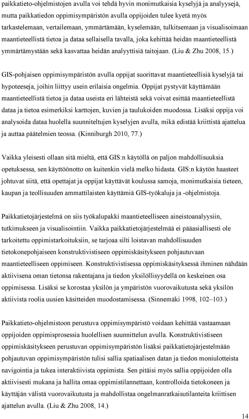 taitojaan. (Liu & Zhu 2008, 15.) GIS-pohjaisen oppimisympäristön avulla oppijat suorittavat maantieteellisiä kyselyjä tai hypoteeseja, joihin liittyy usein erilaisia ongelmia.