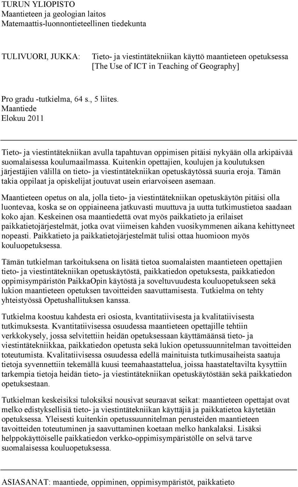 Kuitenkin opettajien, koulujen ja koulutuksen järjestäjien välillä on tieto- ja viestintätekniikan opetuskäytössä suuria eroja. Tämän takia oppilaat ja opiskelijat joutuvat usein eriarvoiseen asemaan.
