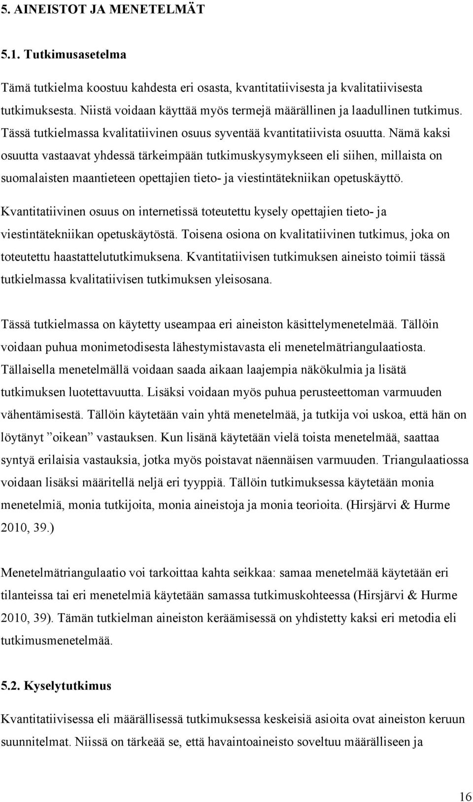 Nämä kaksi osuutta vastaavat yhdessä tärkeimpään tutkimuskysymykseen eli siihen, millaista on suomalaisten maantieteen opettajien tieto- ja viestintätekniikan opetuskäyttö.