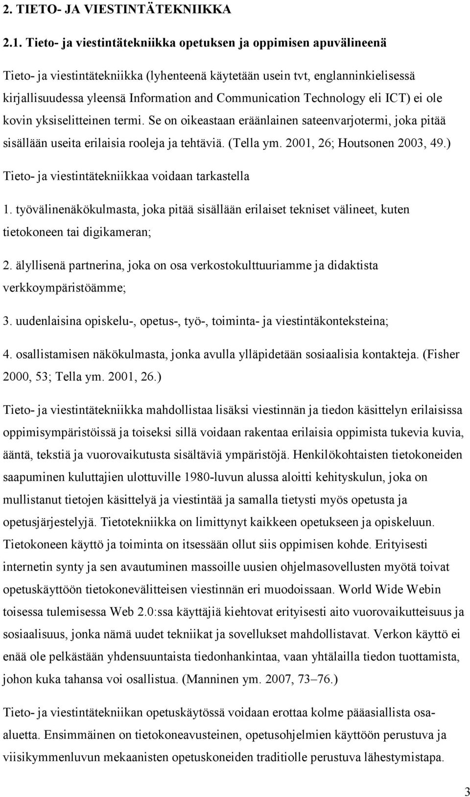 Communication Technology eli ICT) ei ole kovin yksiselitteinen termi. Se on oikeastaan eräänlainen sateenvarjotermi, joka pitää sisällään useita erilaisia rooleja ja tehtäviä. (Tella ym.