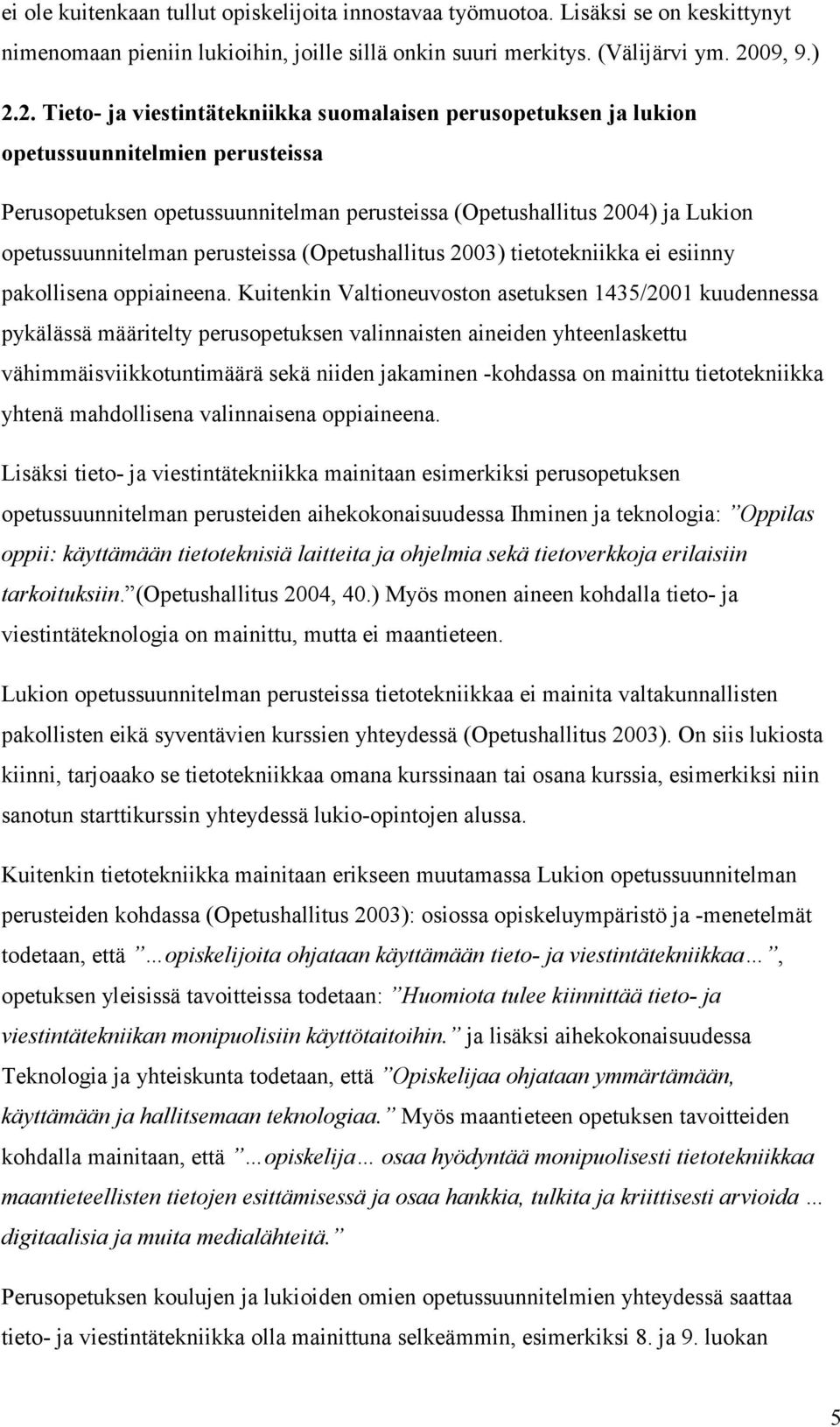 2. Tieto- ja viestintätekniikka suomalaisen perusopetuksen ja lukion opetussuunnitelmien perusteissa Perusopetuksen opetussuunnitelman perusteissa (Opetushallitus 2004) ja Lukion opetussuunnitelman