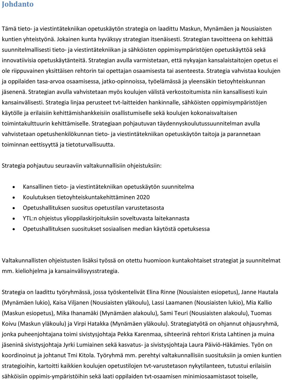 Strategian avulla varmistetaan, että nykyajan kansalaistaitojen opetus ei ole riippuvainen yksittäisen rehtorin tai opettajan osaamisesta tai asenteesta.