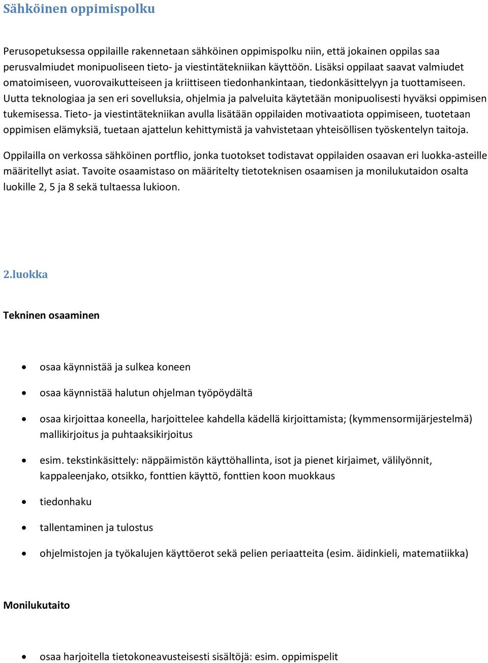 Uutta teknologiaa ja sen eri sovelluksia, ohjelmia ja palveluita käytetään monipuolisesti hyväksi oppimisen tukemisessa.