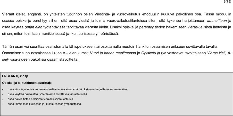 vierasta kieltä. Lisäksi opiskelija perehtyy tiedon hakemiseen vieraskielisistä lähteistä ja siihen, miten toimitaan monikielisessä ja -kulttuurisessa ympäristössä.