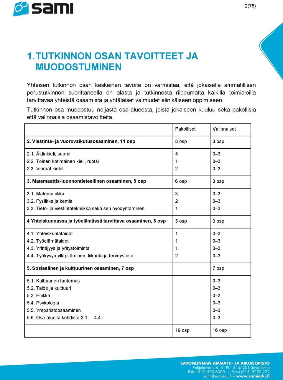 kaikilla toimialoilla tarvittavaa yhteistä osaamista ja yhtäläiset valmiudet elinikäiseen oppimiseen.