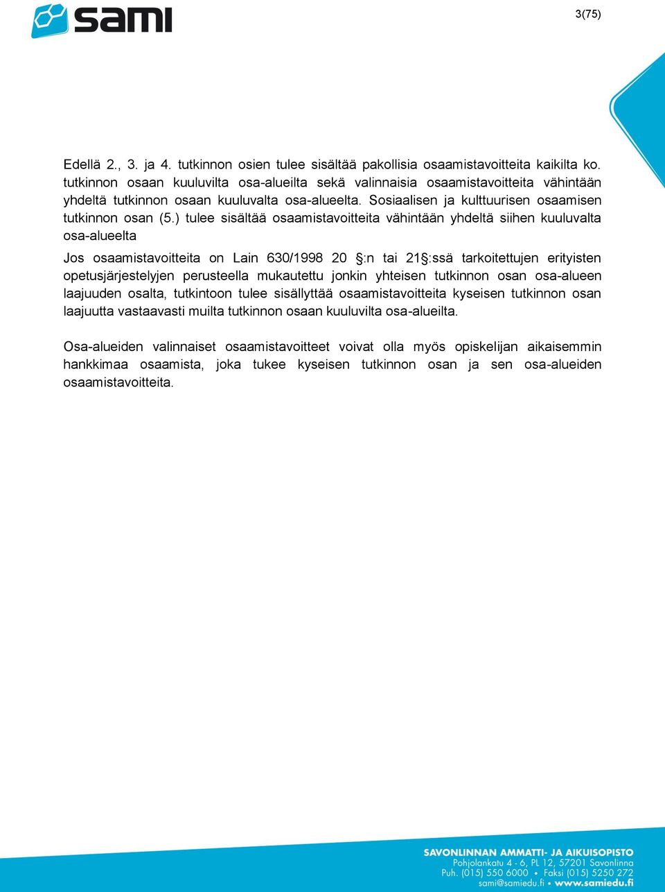 ) tulee sisältää osaamistavoitteita vähintään yhdeltä siihen kuuluvalta osa-alueelta Jos osaamistavoitteita on Lain 630/1998 20 :n tai 21 :ssä tarkoitettujen erityisten opetusjärjestelyjen