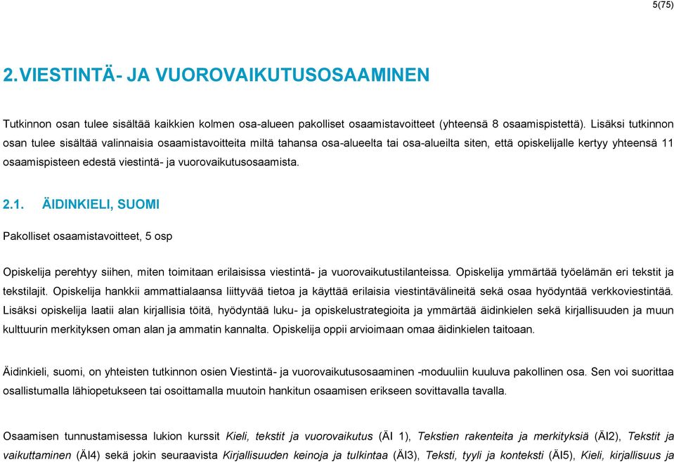 vuorovaikutusosaamista. 2.1. ÄIDINKIELI, SUOMI Pakolliset osaamistavoitteet, 5 osp Opiskelija perehtyy siihen, miten toimitaan erilaisissa viestintä- ja vuorovaikutustilanteissa.