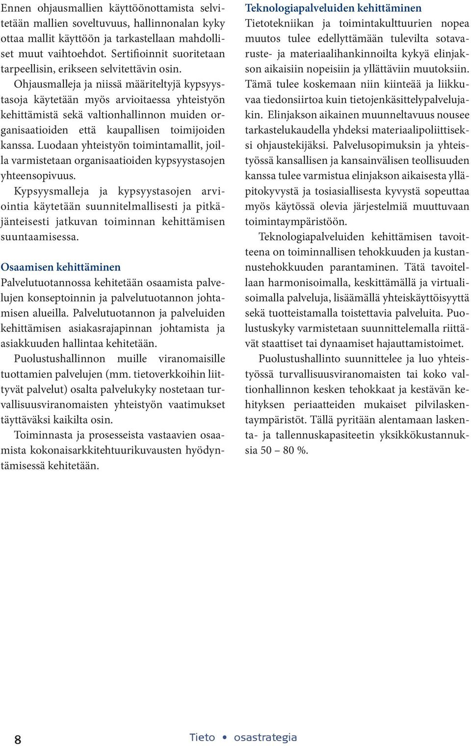 Ohjausmalleja ja niissä määriteltyjä kypsyystasoja käytetään myös arvioitaessa yhteistyön kehittämistä sekä valtionhallinnon muiden organisaatioiden että kaupallisen toimijoiden kanssa.