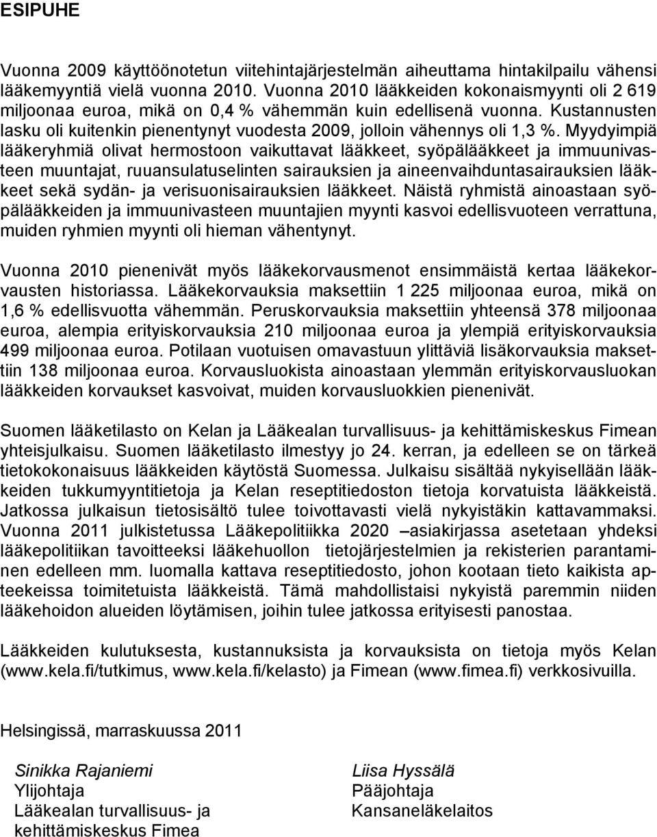 Myydyimpiä lääkeryhmiä olivat hermostoon vaikuttavat lääkkeet, syöpälääkkeet ja immuunivasteen muuntajat, ruuansulatuselinten sairauksien ja aineenvaihduntasairauksien lääkkeet sekä sydän- ja