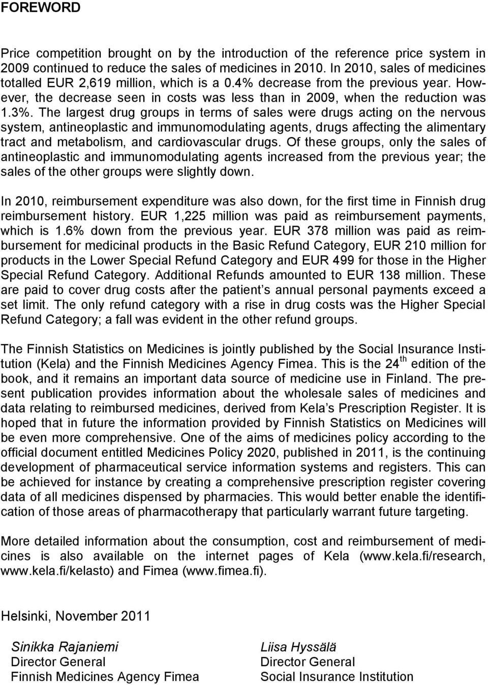 The largest drug groups in terms of sales were drugs acting on the nervous system, antineoplastic and immunomodulating agents, drugs affecting the alimentary tract and metabolism, and cardiovascular