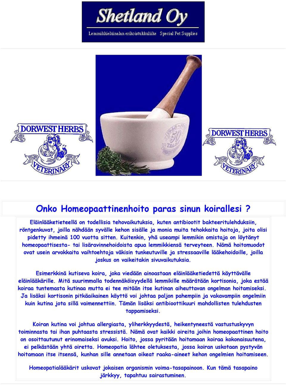 ihmeinä 100 vuotta sitten. Kuitenkin, yhä useampi lemmikin omistaja on löytänyt homeopaattisesta- tai lisäravinnehoidoista apua lemmikkiensä terveyteen.