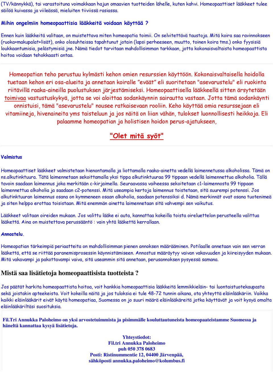 Mitä koira saa ravinnokseen (ruoka+makupalat+lisät), onko olosuhteissa tapahtunut jotain (lapsi perheeseen, muutto, toinen koira tms.) onko fyysisiä loukkaantumisia, pelästymisiä jne.