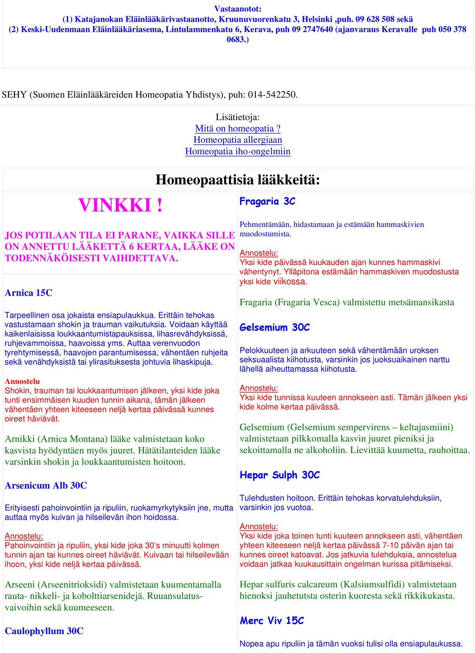 ) SEHY (Suomen Eläinlääkäreiden Homeopatia Yhdistys), puh: 014-542250. VINKKI! JOS POTILAAN TILA EI PARANE, VAIKKA SILLE ON ANNETTU LÄÄKETTÄ 6 KERTAA, LÄÄKE ON TODENNÄKÖISESTI VAIHDETTAVA.