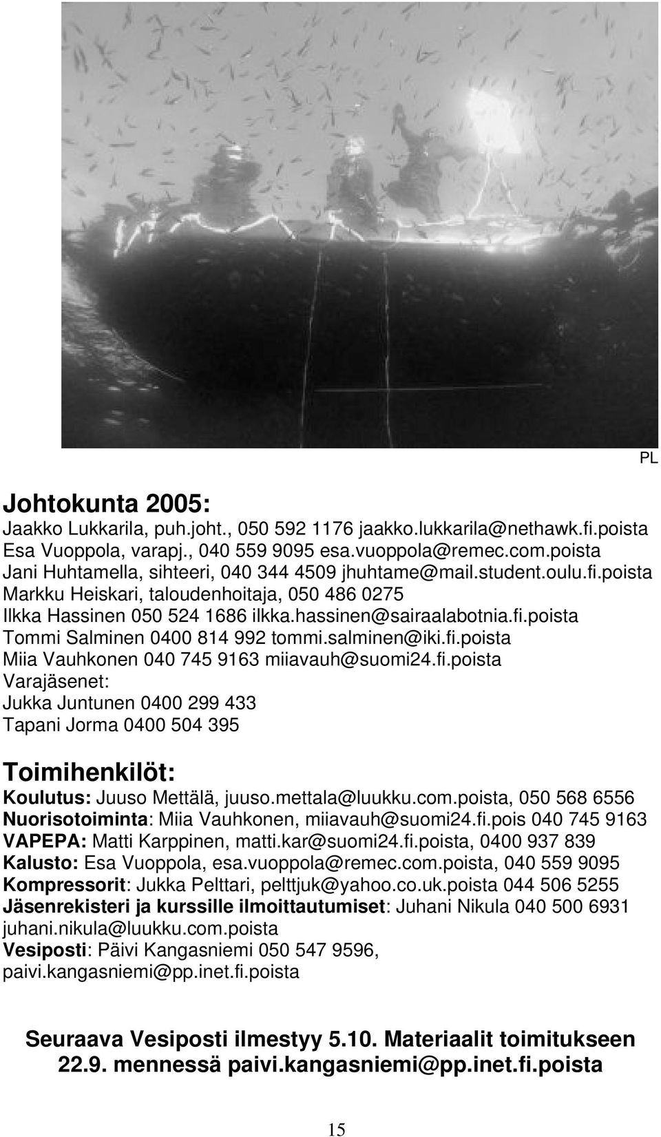 salminen@iki.fi.poista Miia Vauhkonen 040 745 9163 miiavauh@suomi24.fi.poista Varajäsenet: Jukka Juntunen 0400 299 433 Tapani Jorma 0400 504 395 Toimihenkilöt: Koulutus: Juuso Mettälä, juuso.