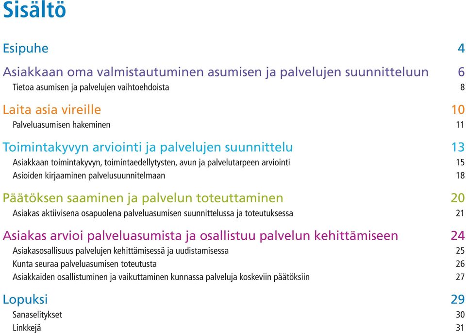 ja palvelun toteuttaminen 20 Asiakas aktiivisena osapuolena palveluasumisen suunnittelussa ja toteutuksessa 21 Asiakas arvioi palveluasumista ja osallistuu palvelun kehittämiseen 24 Asiakasosallisuus