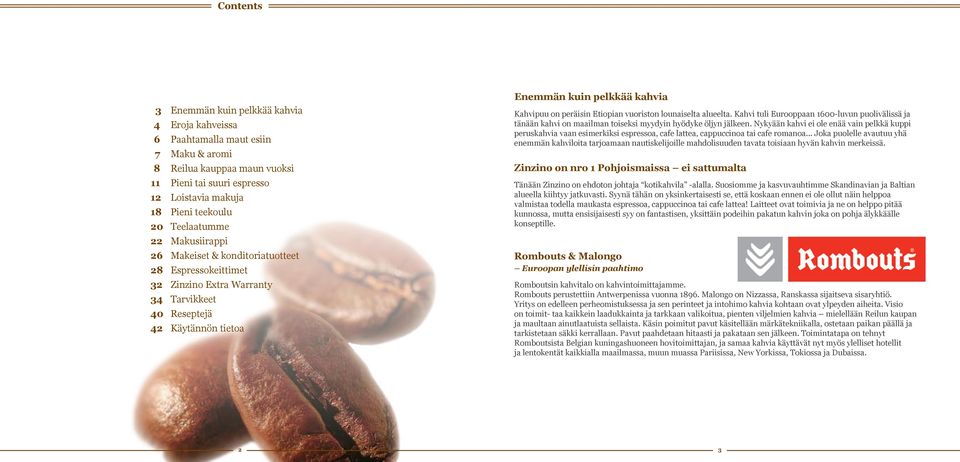 peräisin Etiopian vuoriston lounaiselta alueelta. Kahvi tuli Eurooppaan 1600-luvun puolivälissä ja tänään kahvi on maailman toiseksi myydyin hyödyke öljyn jälkeen.