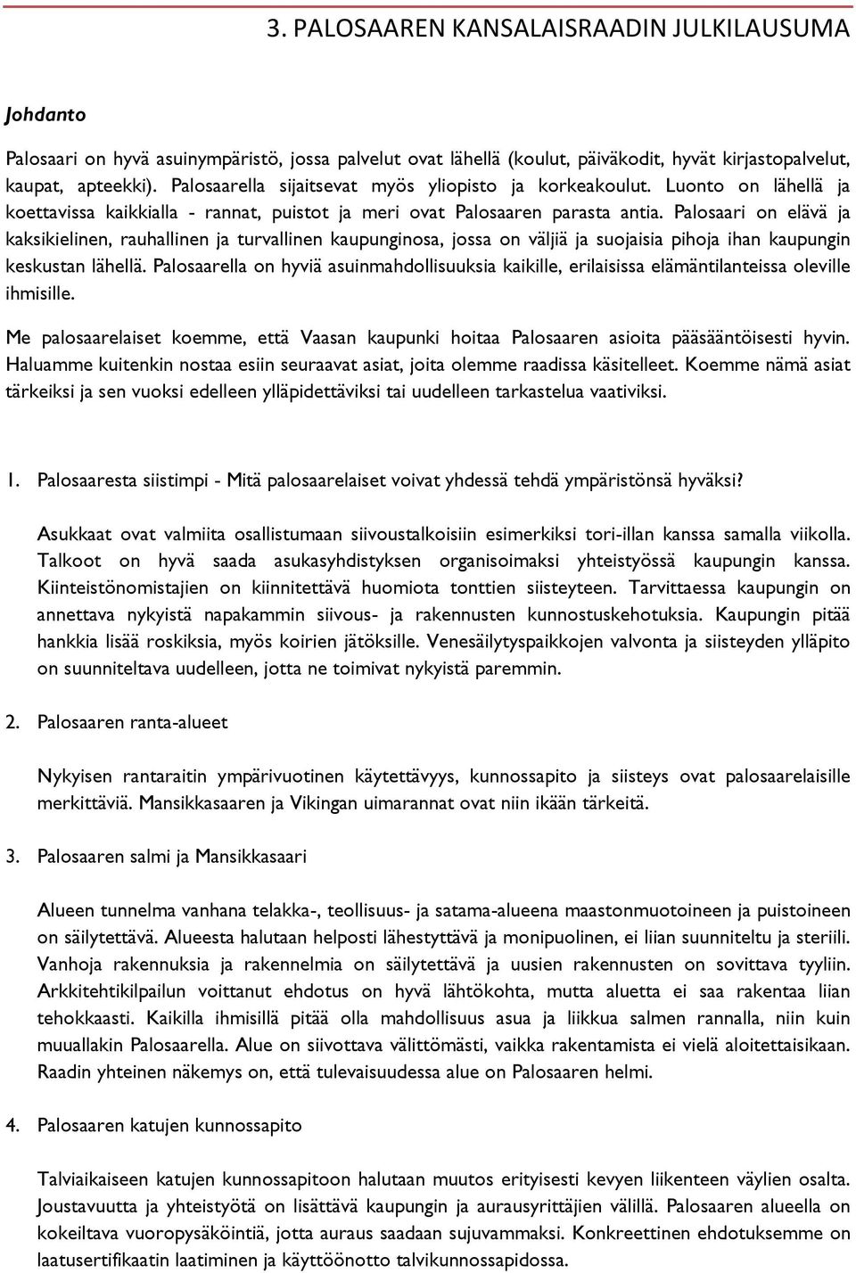 Palosaari on elävä ja kaksikielinen, rauhallinen ja turvallinen kaupunginosa, jossa on väljiä ja suojaisia pihoja ihan kaupungin keskustan lähellä.