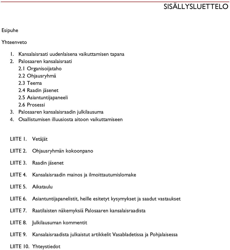 Ohjausryhmän kokoonpano LIITE 3. Raadin jäsenet LIITE 4. Kansalaisraadin mainos ja ilmoittautumislomake LIITE 5. Aikataulu LIITE 6.