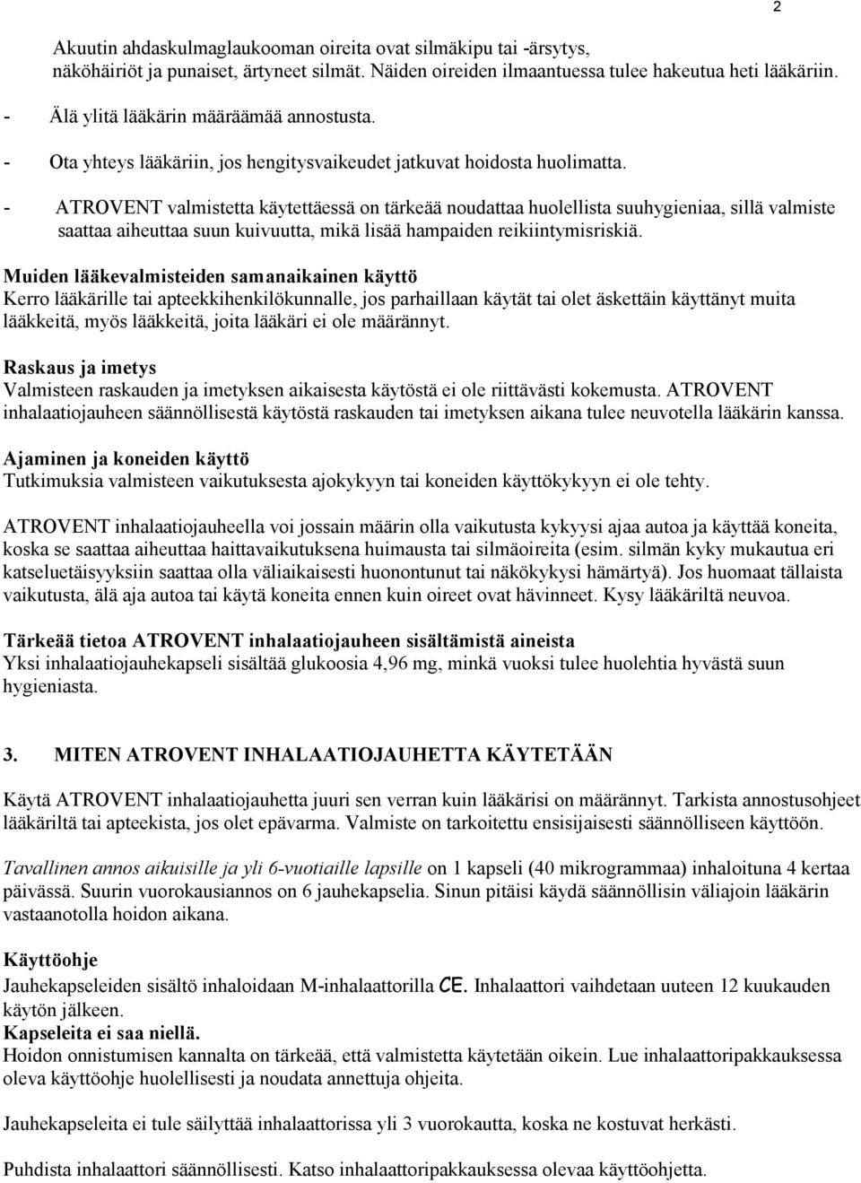 - ATROVENT valmistetta käytettäessä on tärkeää noudattaa huolellista suuhygieniaa, sillä valmiste saattaa aiheuttaa suun kuivuutta, mikä lisää hampaiden reikiintymisriskiä.