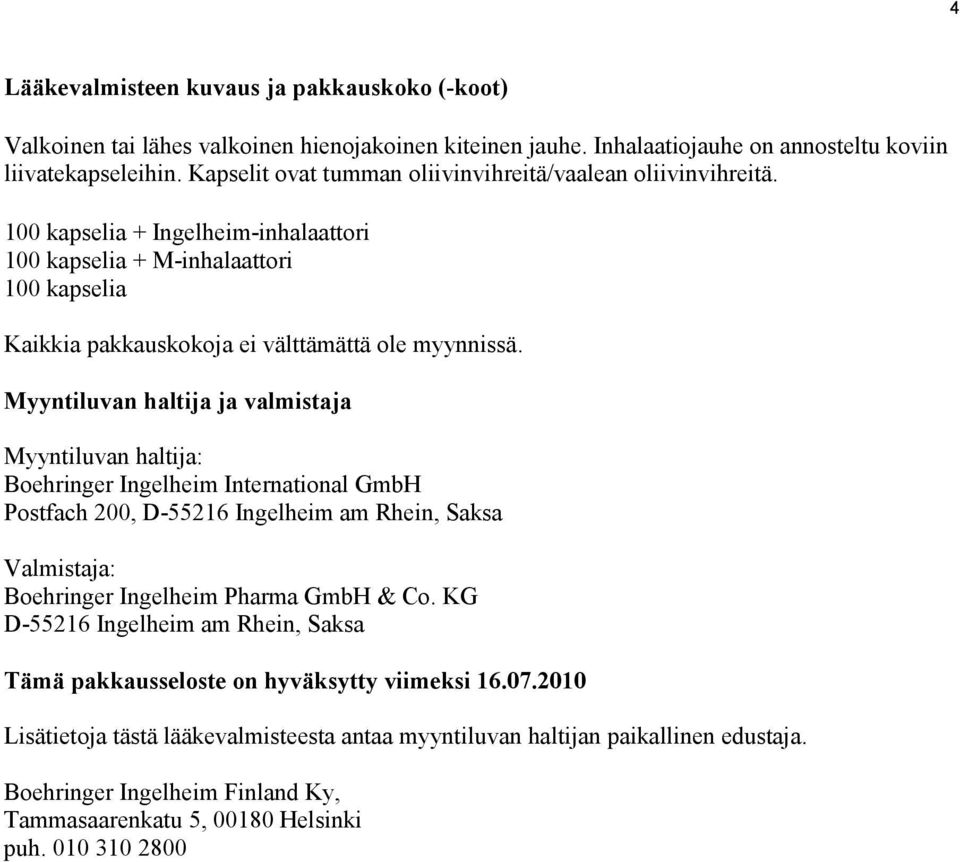 Myyntiluvan haltija ja valmistaja Myyntiluvan haltija: Boehringer Ingelheim International GmbH Postfach 200, D-55216 Ingelheim am Rhein, Saksa Valmistaja: Boehringer Ingelheim Pharma GmbH & Co.