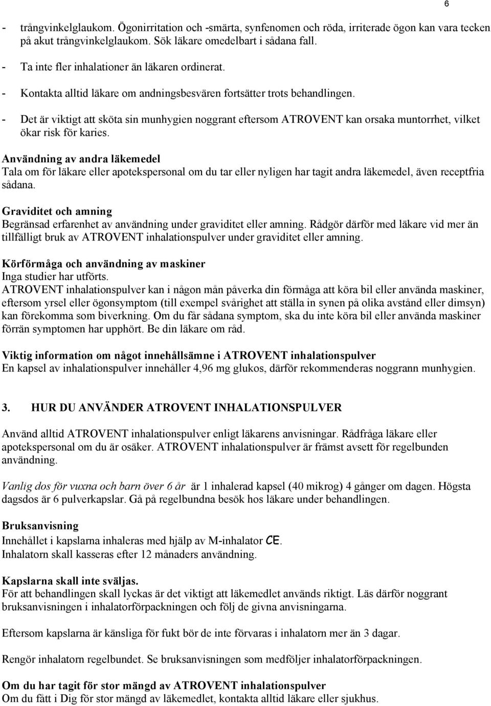 - Det är viktigt att sköta sin munhygien noggrant eftersom ATROVENT kan orsaka muntorrhet, vilket ökar risk för karies.