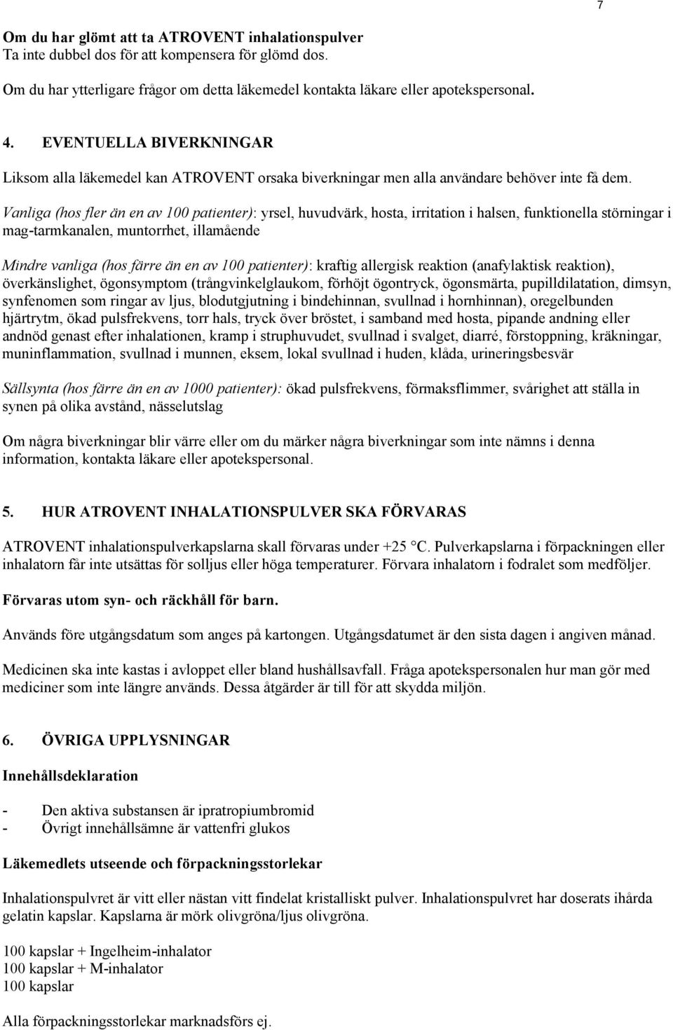 Vanliga (hos fler än en av 100 patienter): yrsel, huvudvärk, hosta, irritation i halsen, funktionella störningar i mag-tarmkanalen, muntorrhet, illamående Mindre vanliga (hos färre än en av 100