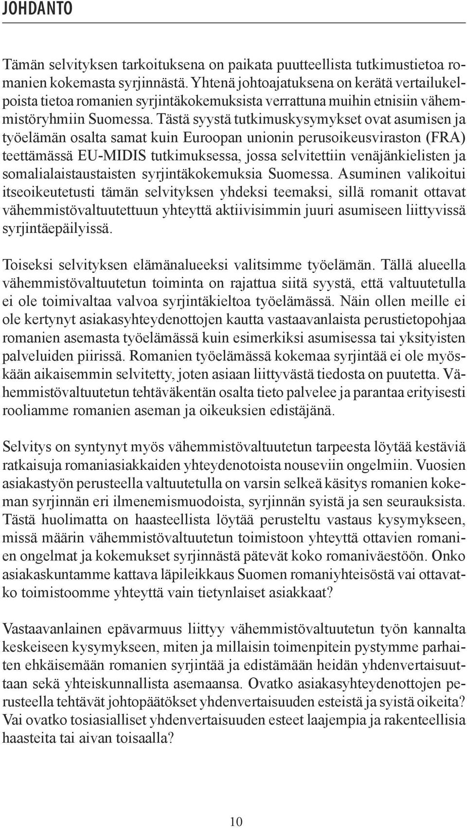 Tästä syystä tutkimuskysymykset ovat asumisen ja työelämän osalta samat kuin Euroopan unionin perusoikeusviraston (FRA) teettämässä EU-MIDIS tutkimuksessa, jossa selvitettiin venäjänkielisten ja