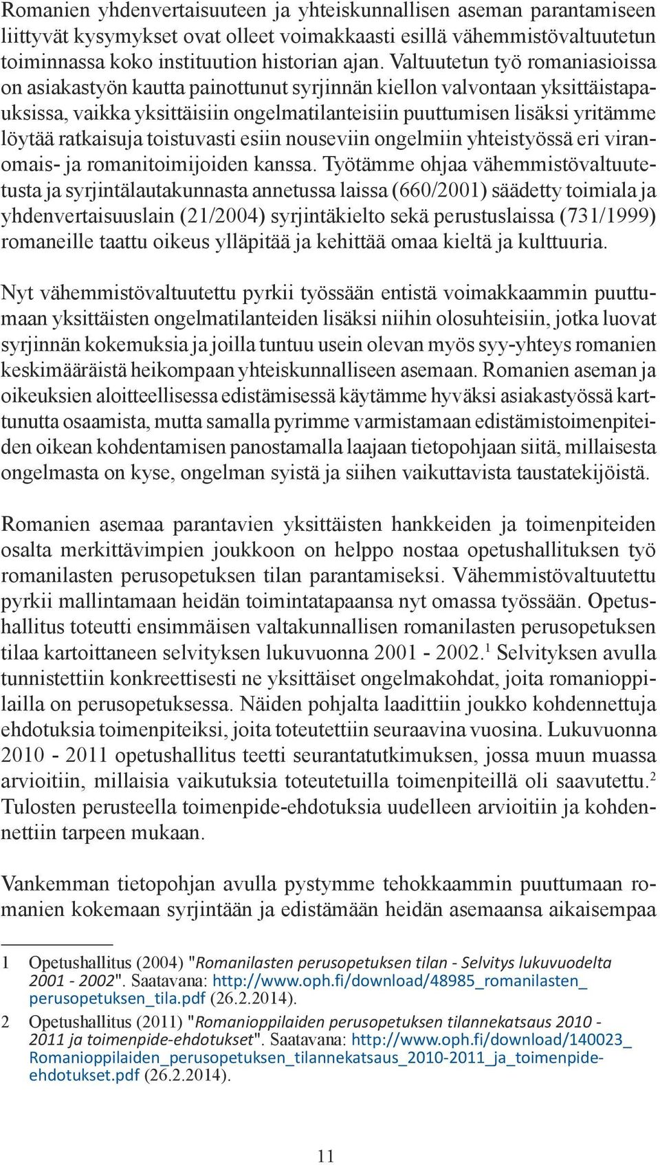 ratkaisuja toistuvasti esiin nouseviin ongelmiin yhteistyössä eri viranomais- ja romanitoimijoiden kanssa.