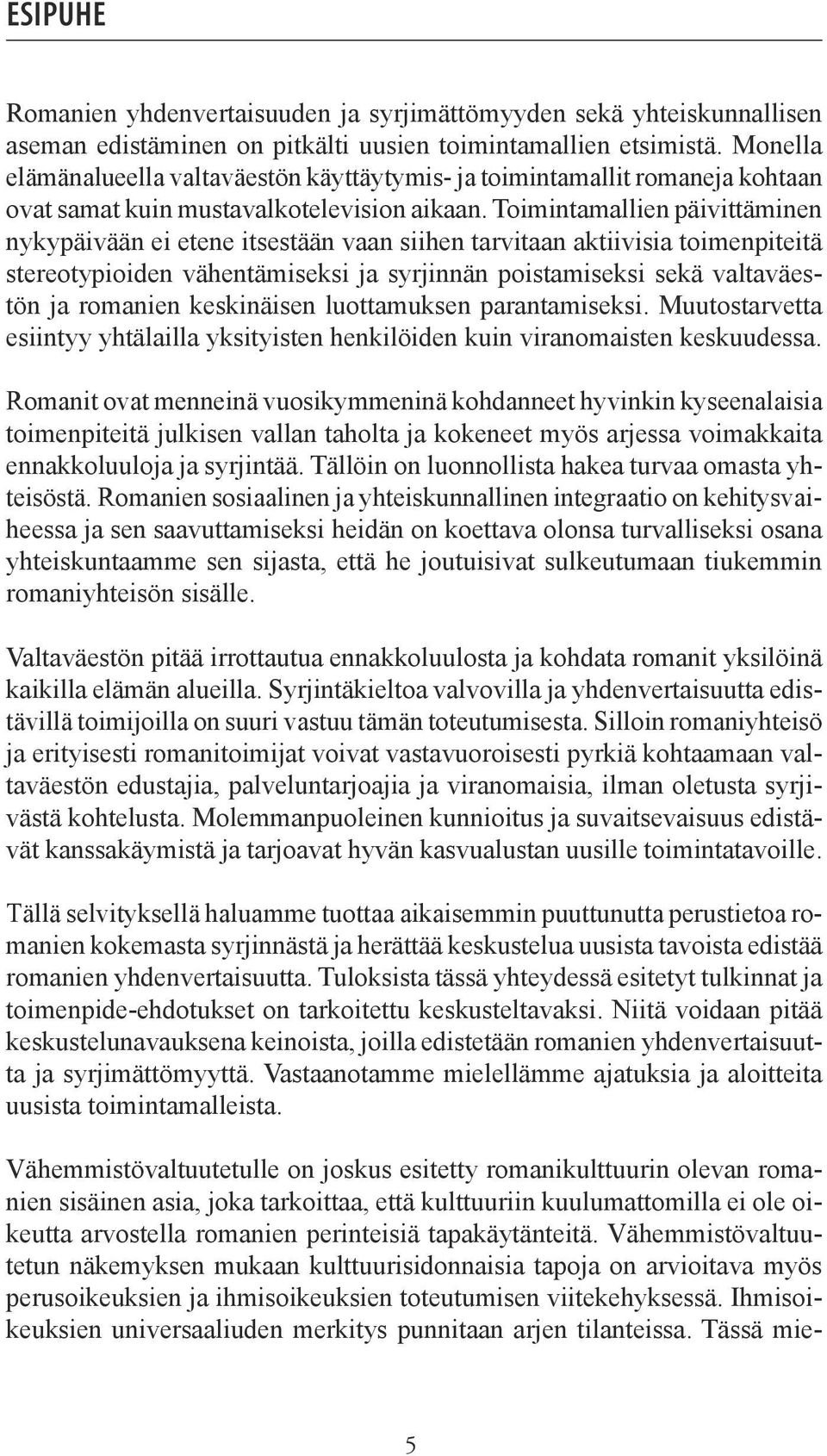 Toimintamallien päivittäminen nykypäivään ei etene itsestään vaan siihen tarvitaan aktiivisia toimenpiteitä stereotypioiden vähentämiseksi ja syrjinnän poistamiseksi sekä valtaväestön ja romanien