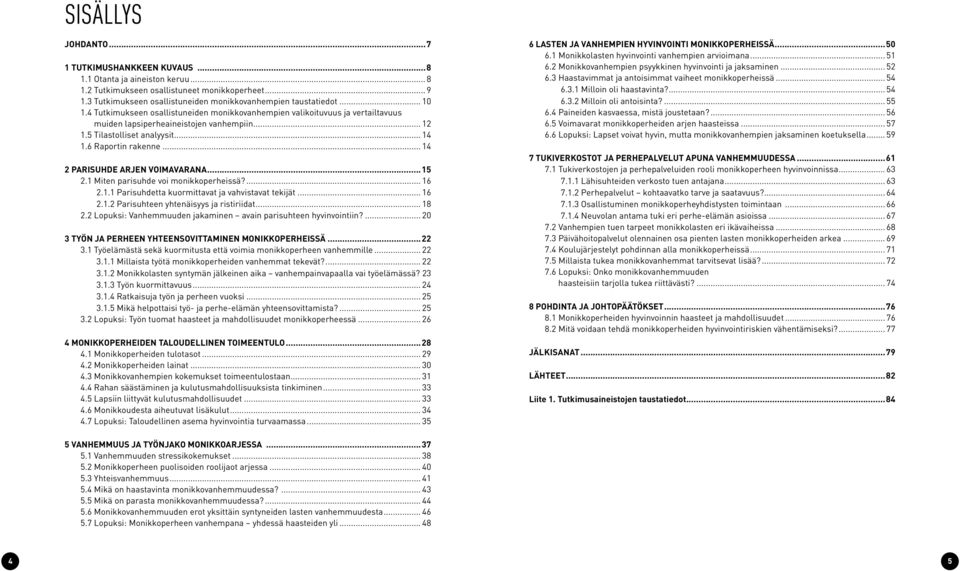 5 Tilastolliset analyysit... 14 1.6 Raportin rakenne... 14 2 PARISUHDE ARJEN VOIMAVARANA...15 2.1 Miten parisuhde voi monikkoperheissä?... 16 2.1.1 Parisuhdetta kuormittavat ja vahvistavat tekijät.