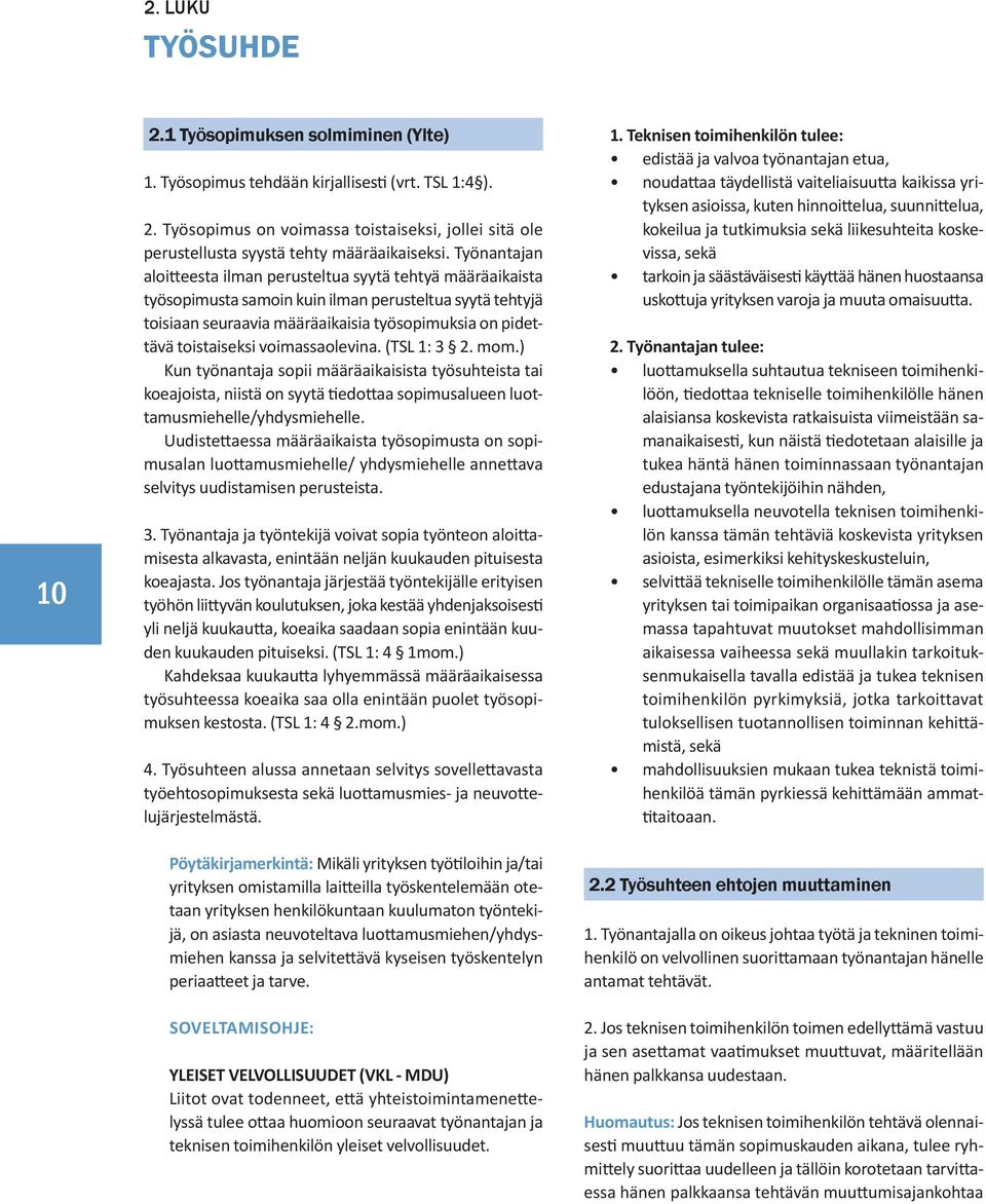 voimassaolevina. (TSL 1: 3 2. mom.) Kun työnantaja sopii määräaikaisista työsuhteista tai koeajoista, niistä on syytä tiedottaa sopimusalueen luottamusmiehelle/yhdysmiehelle.