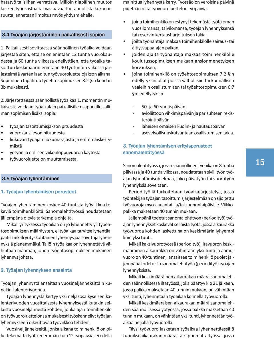 Paikallisesti sovittaessa säännöllinen työaika voidaan järjestää siten, että se on enintään 12 tuntia vuorokaudessa ja 60 tuntia viikossa edellyttäen, että työaika tasoittuu keskimäärin enintään 40